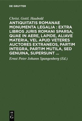 bokomslag Antiquitatis Romanae Monumenta Legalia: Extra Libros Juris Romani Sparsa, Quae in Aere, Lapide, Aliave Materia, Vel Apud Veteres Auctores Extraneos, Partim Integra, Partim Mutila, sed Genuina, Supe...