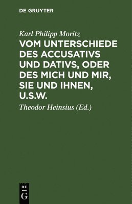 Karl Philipp Moritz, Theodor Heinsius - Vom Unterschiede Des Accusativs Und Dativs, Oder Des Mich Und Mir, Sie Und Ihnen, U.S.W., Inbunden