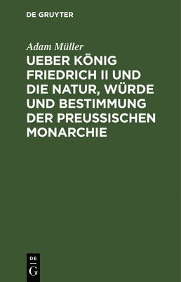 bokomslag Ueber Knig Friedrich II Und Die Natur, Wrde Und Bestimmung Der Preussischen Monarchie