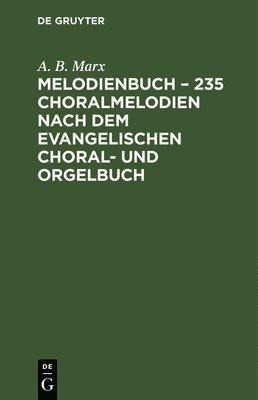 A B Marx, A. B. Marx - Melodienbuch - 235 Choralmelodien Nach Dem Evangelischen Choral- Und Orgelbuch, Inbunden