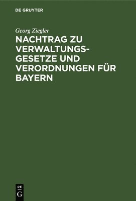 Georg Ziegler - Nachtrag Zu Verwaltungsgesetze Und Verordnungen Für Bayern, Inbunden