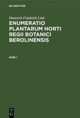 Heinrich Friedrich Link: Enumeratio Plantarum Horti Regii Botanici Berolinensis. Pars 1 1