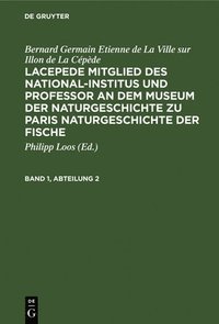 bokomslag Bernard Germain Etienne de la Ville Sur Illon de la Cépède: Lacepede, Mitglied Des National-Institus Und Professor an Dem Museum Der Naturgeschichte Zu Paris, Naturgeschichte Der Fische. Band 1, Ab...