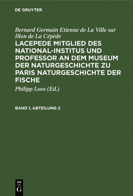 Bernard Germain Etienne de la Ville Sur Illon de la Cpde: Lacepede, Mitglied Des National-Institus Und Professor an Dem Museum Der Naturgeschichte Zu Paris, Naturgeschichte Der Fische. Band 1, 1