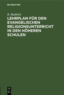 R Heidrich - Lehrplan Für Den Evangelischen Religionsunterricht in Den Höheren Schulen, Inbunden