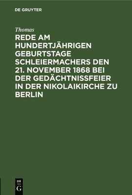Rede Am Hundertjährigen Geburtstage Schleiermachers Den 21. November 1868 Bei Der Gedächtnißfeier in Der Nikolaikirche Zu Berlin