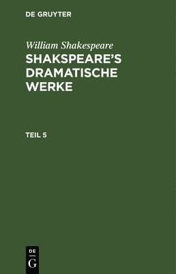 William Shakespeare - William Shakespeare: Shakspeare's Dramatische Werke. Teil 5, Inbunden