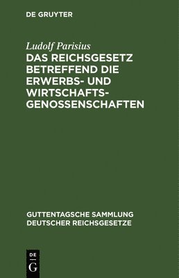 Das Reichsgesetz Betreffend Die Erwerbs- Und Wirtschaftsgenossenschaften 1