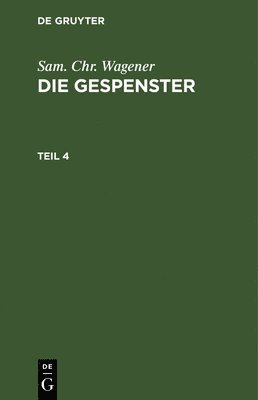 bokomslag Sam. Chr. Wagener: Die Gespenster. Teil 4