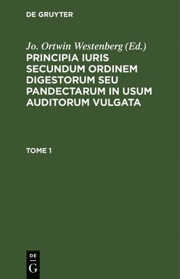 bokomslag Principia Iuris Secundum Ordinem Digestorum Seu Pandectarum in Usum Auditorum Vulgata. Tome 1