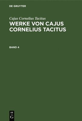 Cajus Cornelius Tacitus: Werke Von Cajus Cornelius Tacitus. Band 4 1