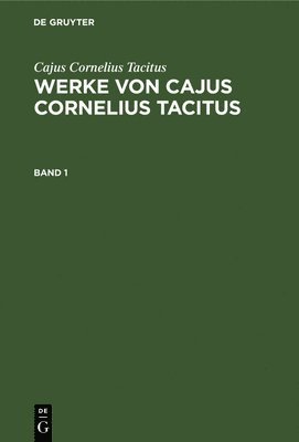 Cajus Cornelius Tacitus, Karl Ludwig Woltmann - Cajus Cornelius Tacitus: Werke Von Cajus Cornelius Tacitus. Band 1, Inbunden