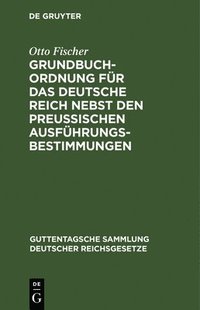 bokomslag Grundbuchordnung Für Das Deutsche Reich Nebst Den Preußischen Ausführungsbestimmungen