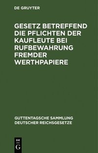 bokomslag Gesetz Betreffend Die Pflichten Der Kaufleute Bei Rufbewahrung Fremder Werthpapiere