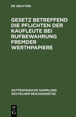 Gesetz Betreffend Die Pflichten Der Kaufleute Bei Rufbewahrung Fremder Werthpapiere