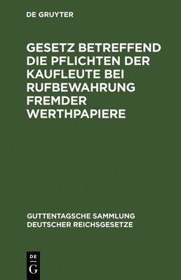 Gesetz Betreffend Die Pflichten Der Kaufleute Bei Rufbewahrung Fremder Werthpapiere 1