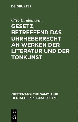 Gesetz, Betreffend Das Uhrheberrecht an Werken Der Literatur Und Der Tonkunst