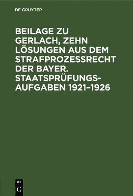 Beilage Zu Gerlach, Zehn Lösungen Aus Dem Strafprozeßrecht Der Bayer. Staatsprüfungs-Aufgaben 1921-1926