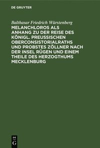 bokomslag Melanchloros ALS Anhang Zu Der Reise Des Knigl. Preuischen Oberconsistorialraths Und Probstes Zllner Nach Der Insel Rgen Und Einem Theile Des Herzogthums Mecklenburg