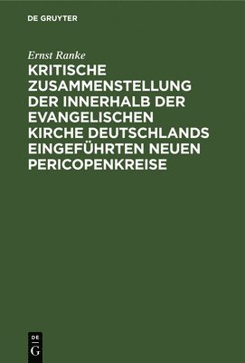 Ernst Ranke - Kritische Zusammenstellung Der Innerhalb Der Evangelischen Kirche Deutschlands Eingeführten Neuen Pericopenkreise, Inbunden