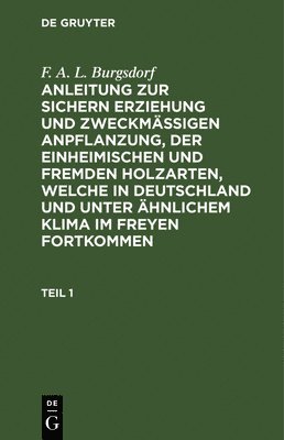 bokomslag F. A. L. Burgsdorf: Anleitung Zur Sichern Erziehung Und Zweckmigen Anpflanzung, Der Einheimischen Und Fremden Holzarten, Welche in Deutschland Und Unter hnlichem Klima Im Freyen Fortkommen.