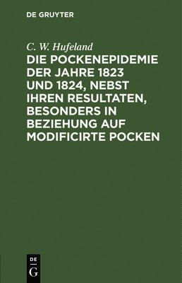 bokomslag Die Pockenepidemie Der Jahre 1823 Und 1824, Nebst Ihren Resultaten, Besonders in Beziehung Auf Modificirte Pocken