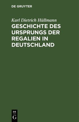 bokomslag Geschichte Des Ursprungs Der Regalien in Deutschland