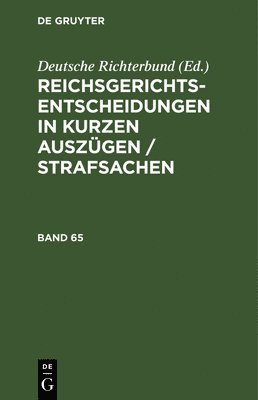 Deutsche Richterbund - Reichsgerichts-Entscheidungen in Kurzen Auszügen / Strafsachen. Band 65, Inbunden