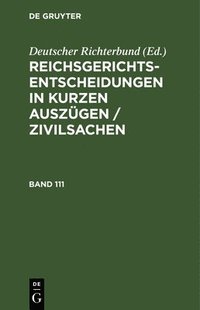 bokomslag Reichsgerichts-Entscheidungen in Kurzen Auszgen / Zivilsachen. Band 111