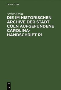 bokomslag Die Im Historischen Archive Der Stadt Cln Aufgefundene Carolina-Handschrift R1