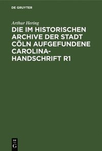 bokomslag Die Im Historischen Archive Der Stadt Cöln Aufgefundene Carolina-Handschrift R1