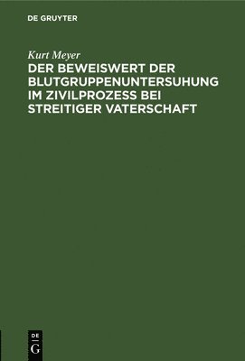 Kurt Meyer - Der Beweiswert Der Blutgruppenuntersuhung Im Zivilprozeß Bei Streitiger Vaterschaft, Inbunden