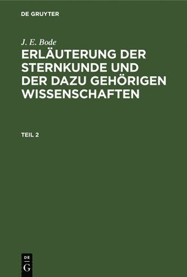 bokomslag J. E. Bode: Erluterung Der Sternkunde Und Der Dazu Gehrigen Wissenschaften. Teil 2