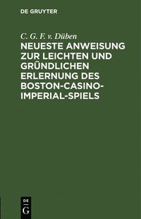 bokomslag Neueste Anweisung Zur Leichten Und Grndlichen Erlernung Des Boston-Casino- Imperial-Spiels