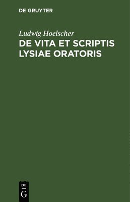 de Vita Et Scriptis Lysiae Oratoris 1