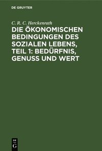 bokomslag Die Ökonomischen Bedingungen Des Sozialen Lebens, Teil 1: Bedürfnis, Genuss Und Wert