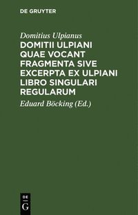 bokomslag Domitii Ulpiani Quae Vocant Fragmenta Sive Excerpta Ex Ulpiani Libro Singulari Regularum