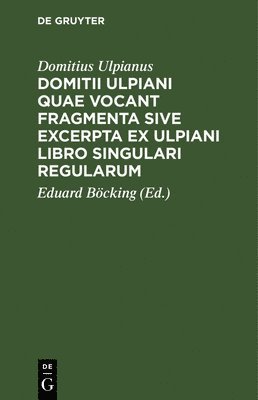 Domitius Ulpianus, Eduard Böcking - Domitii Ulpiani Quae Vocant Fragmenta Sive Excerpta Ex Ulpiani Libro Singulari Regularum, Inbunden