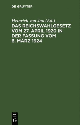 Heinrich Von Jan - Das Reichswahlgesetz Vom 27. April 1920 in Der Fassung Vom 6. März 1924, Inbunden