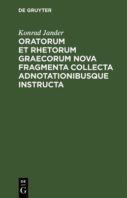 bokomslag Oratorum Et Rhetorum Graecorum Nova Fragmenta Collecta Adnotationibusque Instructa