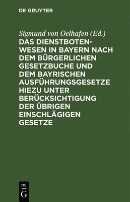 bokomslag Das Dienstbotenwesen in Bayern Nach Dem Brgerlichen Gesetzbuche Und Dem Bayrischen Ausfhrungsgesetze Hiezu Unter Bercksichtigung Der brigen Einschlgigen Gesetze