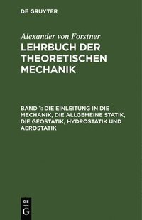 bokomslag Die Einleitung in Die Mechanik, Die Allgemeine Statik, Die Geostatik, Hydrostatik Und Aerostatik