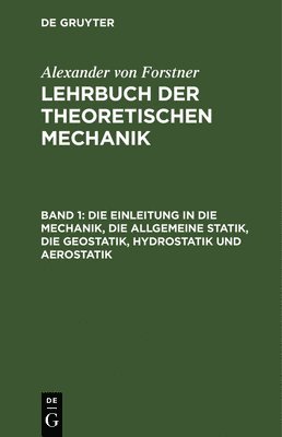 Die Einleitung in Die Mechanik, Die Allgemeine Statik, Die Geostatik, Hydrostatik Und Aerostatik 1