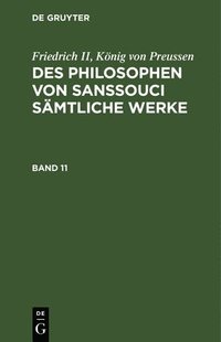 bokomslag Friedrich II, König Von Preussen: Des Philosophen Von Sanssouci Sämtliche Werke. Band 11