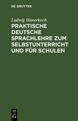 Ludwig Hünerkoch - Praktische Deutsche Sprachlehre Zum Selbstunterricht Und Für Schulen, Inbunden