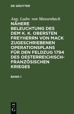 Aug Ludw Von Massenbach - Aug. Ludw. Von Massenbach: Nähere Beleuchtung Des Dem K. K. Obersten Freyherrn Von Mack Zugeschriebenen Operationsplans Für Den Feldzug 1794 Des Oesterreichisch-Französischen Krieges. Band 1, Inbunden