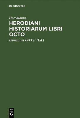 Herodianus, Herodianus,, Immanuel Bekker - Herodiani Historiarum Libri Octo, Inbunden