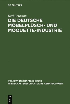 Karl Germann - Die Deutsche Möbelplüsch- Und Moquette-Industrie, Inbunden