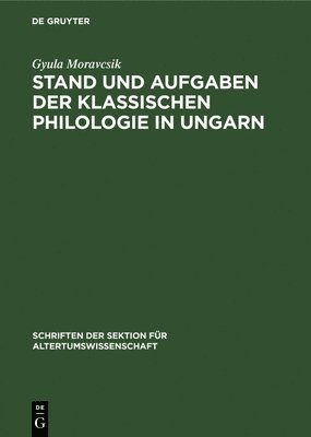 Gyula Moravcsik - Stand Und Aufgaben Der Klassischen Philologie in Ungarn, Inbunden