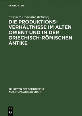 bokomslag Die Produktionsverhltnisse Im Alten Orient Und in Der Griechisch-Rmischen Antike